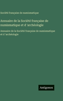 Hardcover Annuaire de la Société française de numismatique et d 'archéologie: Annuaire de la Société française de numismatique et d 'archéologie [French] Book