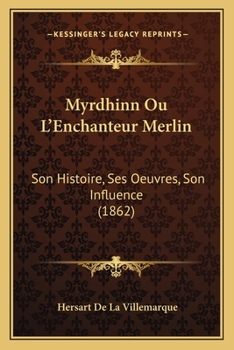 Paperback Myrdhinn Ou L'Enchanteur Merlin: Son Histoire, Ses Oeuvres, Son Influence (1862) [French] Book