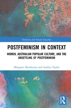 Hardcover Postfeminism in Context: Women, Australian Popular Culture, and the Unsettling of Postfeminism Book