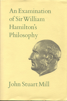 An Examination of Sir William Hamilton's Philosophy & of the Principal Philosophical Questions Discussed in His Writings (Collected Works)