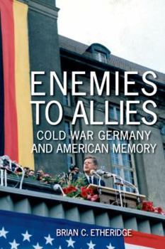 Hardcover Enemies to Allies: Cold War Germany and American Memory Book