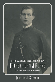 Hardcover The World and Work of Father John J. Burke: A Mystic in Action Book