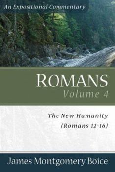 Romans, vol. 4: The New Humanity (Romans 12-16) - Book #4 of the Romans Expositional Commentaries
