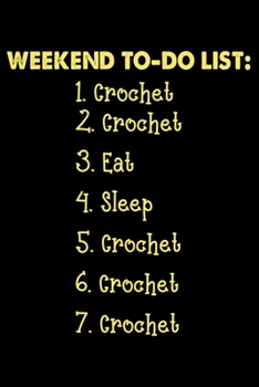Weekend To-Do List : Crochet Eat Sleep Crochet: Funny Crocheting lined journal Gifts . Best Lined Journal gifts for Crocheters who loves Crocheting. ... perfect Lined Journal Gifts For Crocheters.