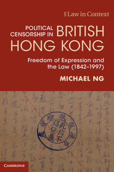 Hardcover Political Censorship in British Hong Kong: Freedom of Expression and the Law (1842-1997) Book