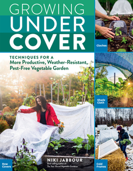 Paperback Growing Under Cover: Techniques for a More Productive, Weather-Resistant, Pest-Free Vegetable Garden Book