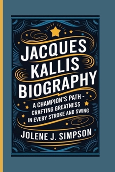 Paperback Jacques Kallis Biography: A Champion's Path - Crafting Greatness in Every Stroke and Swing Book