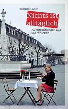 Paperback Nichts ist alltäglich: Kurzgeschichten aus Saarbrücken [German] Book