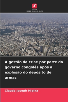 A gestão da crise por parte do governo congolês após a explosão do depósito de armas (Portuguese Edition)