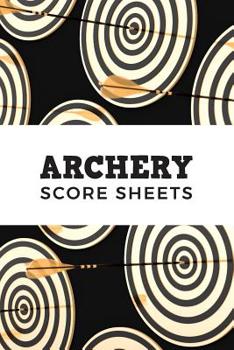 Paperback Archery Score Sheets: Archery Score Keeper Scoring Helper; Archery Fundamentals Practice Log; Individual Sport Archery Training Notebook; Ar Book