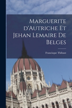 Paperback Marguerite d'Autriche et Jehan Lemaire de Belges [French] Book