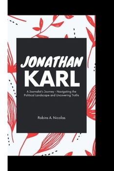 Paperback Jonathan Karl: A Journalist's Journey - Navigating the Political Landscape and Uncovering Truths Book