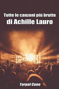 Paperback Tutte Le Canzoni Più Brutte Di Achille Lauro: Libro E Regalo Divertente Per Fan Di Achille Lauro. Tutte Le Canzoni Di Achille Sono Stupende, Per Cui A [Italian] Book