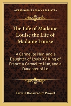 Paperback The Life of Madame Louise the Life of Madame Louise: A Carmelite Nun, and a Daughter of Louis XV, King of France a Carmelite Nun, and a Daughter of Lo Book