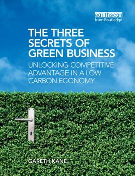 Hardcover The Three Secrets of Green Business: Unlocking Competitive Advantage in a Low Carbon Economy Book