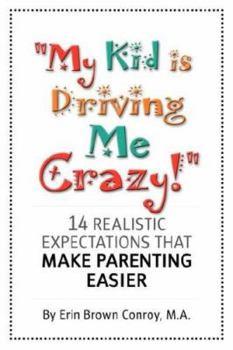 Paperback "My Kid Is Driving Me Crazy!": 14 Realistic Expectations That Make Parenting Easier Book