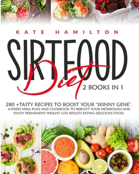 Paperback Sirtfood Diet: 2 Books in 1: 280+ Tasty Recipes To Boost Your 'Skinny Gene'. 4-Weeks Meal Plan and Cookbook To Reboot Your Metabolism Book