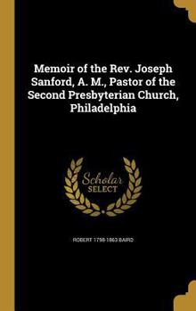 Hardcover Memoir of the Rev. Joseph Sanford, A. M., Pastor of the Second Presbyterian Church, Philadelphia Book