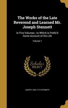 Hardcover The Works of the Late Reverend and Learned Mr. Joseph Stennett: In Five Volumes; to Which is Prefix'd Some Account of His Life; Volume 1 Book