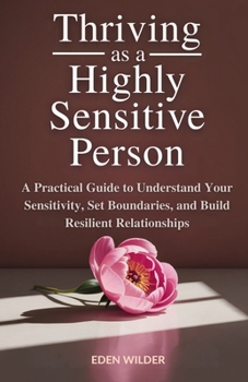 Paperback Thriving as a Highly Sensitive Person: A Practical Guide to Understand Your Sensitivity, Set Boundaries, and Build Resilient Relationships Book