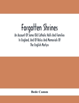 Paperback Forgotten Shrines: An Account Of Some Old Catholic Halls And Families In England, And Of Relics And Memorials Of The English Martyrs Book