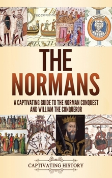Hardcover The Normans: A Captivating Guide to the Norman Conquest and William the Conqueror Book