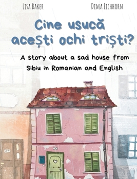 Hardcover Cine usuc&#259; ace&#537;ti ochi tri&#537;ti?: A story about a sad house from Sibiu in Romanian and English (Carti despre geografie si cultura, carti [Romanian] Book