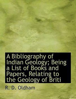 Paperback A Bibliography of Indian Geology; Being a List of Books and Papers, Relating to the Geology of Briti Book