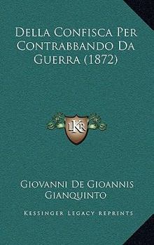 Paperback Della Confisca Per Contrabbando Da Guerra (1872) [Italian] Book