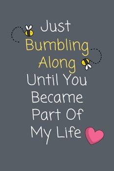 Just Bumbling Along Until You Became Part Of My Life: Adorable Gift for Him / Her