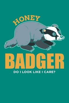 Honey Badger Do I Look Like I Care?: Honey Badger Journal, Notebook Note-Taking Planner Book, Honey Badger Lover Birthday Present Gift