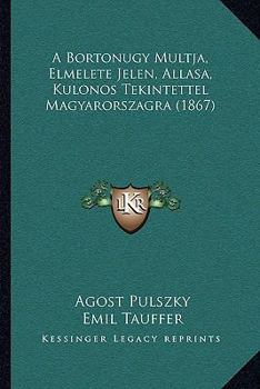 Paperback A Bortonugy Multja, Elmelete Jelen, Allasa, Kulonos Tekintettel Magyarorszagra (1867) [Hungarian] Book