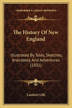 Paperback The History Of New England: Illustrated By Tales, Sketches, Anecdotes, And Adventures (1831) Book
