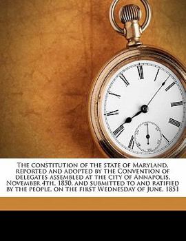 Paperback The Constitution of the State of Maryland, Reported and Adopted by the Convention of Delegates Assembled at the City of Annapolis, November 4th, 1850, Book