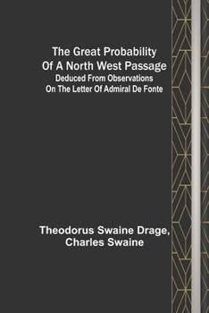 Paperback The great probability of a North West Passage; Deduced from observations on the letter of Admiral de Fonte Book