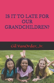 Paperback Is It to Late for Our Grandchildren? Book