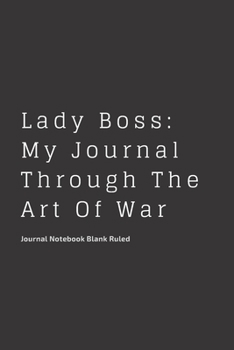 Lady Boss: My Journal Through the Art of War : Notebook Writing Journal Daily Diary, 6x9, Blank Ruled 120 Pages with Inspirational Quotes from the Art of War on Every Page