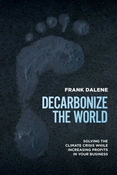 Paperback Decarbonize the World: Solving the Climate Crisis While Increasing Profits in Your Business Book