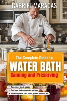 Paperback The Complete Guide to Water Bath Canning and Preserving: Researched based recipes, Easy to follow home food preservation, Canning methods of preservin [Large Print] Book