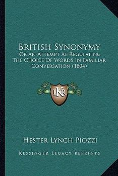 Paperback British Synonymy: Or An Attempt At Regulating The Choice Of Words In Familiar Conversation (1804) Book