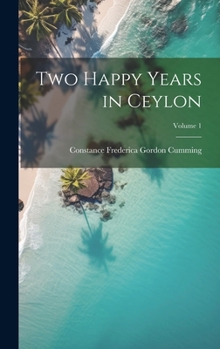 Hardcover Two Happy Years in Ceylon; Volume 1 Book