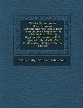 Paperback Tabulae Reductionum Observationum Astronomicarum Annis 1860 Usque Ad 1880 Respondentes. Additae Sunt: Tabulae Regiomontanae Annis 1850 Usque Ad 1860 A [Latin] Book