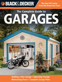 Paperback Black & Decker the Complete Guide to Garages: Includes: Building a New Garage, Repairing & Replacing Doors & Windows, Improving Storage, Maintaining F Book