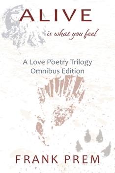 Paperback Alive Is What You Feel: A Love Poetry Trilogy Omnibus Edition Book