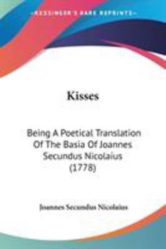 Kisses: Being A Poetical Translation Of The Basia Of Joannes Secundus Nicolaius