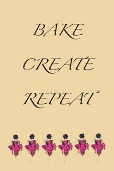 Paperback Bake Create Repeat: Stylishly illustrated little notebook for you to record all your favorite bakes. Book