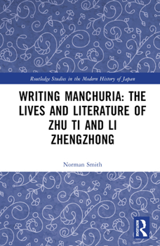 Hardcover Writing Manchuria: The Lives and Literature of Zhu Ti and Li Zhengzhong Book