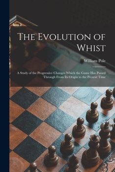 Paperback The Evolution of Whist: a Study of the Progressive Changes Which the Game Has Passed Through From Its Origin to the Present Time Book