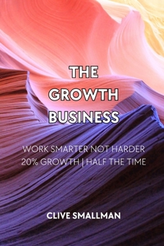 Paperback The Growth Business: Work Smarter Not Harder. 20% Growth Half the Time Book