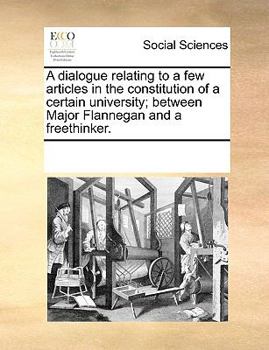 Paperback A dialogue relating to a few articles in the constitution of a certain university; between Major Flannegan and a freethinker. Book